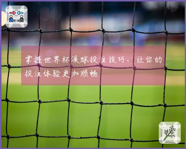 掌握世界杯滚球投注技巧，让你的投注体验更加顺畅